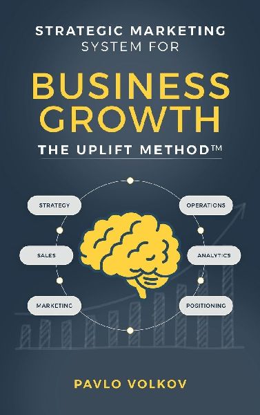 Strategic Marketing Systems for Business Growth: The Uplift Method(TM)
