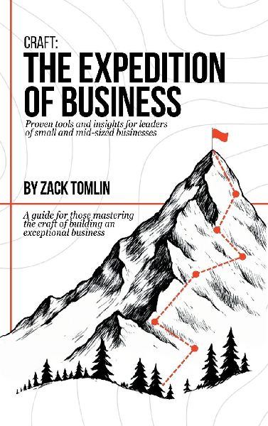 Craft: The Expedition of Business: Proven Tools and Insights for Leaders of Small and Mid-sized Businesses