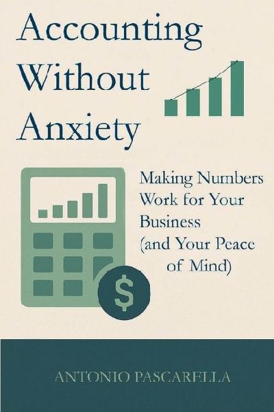 Accounting Without Anxiety: Making Numbers Work for Your Business (and Your Peace of Mind)