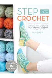 Step into Crochet: Crocheted Sock Techniques--from Basic to Beyond! INCLUDES 18 PATTERNS
