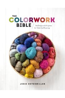The Colorwork Bible: Techniques and Projects for Colorful Knitting