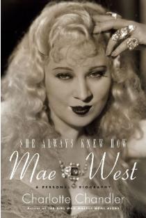 She Always Knew How: Mae West : A Personal Biography