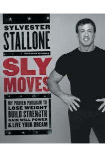 Sly Moves: My Proven Program to Lose Weight, Build Strength, Gain Will Power, and Live your Dream