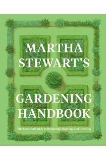 Martha Stewarts Gardening Handbook: The Essential Guide to Designing, Planting, and Growing