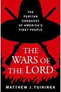 The Wars of the Lord: The Puritan Conquest of Americas First People