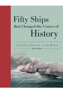 Fifty Ships That Changed the Course of History: A Nautical History of the World