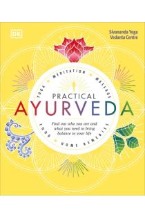 Practical Ayurveda: Find Out Who You Are and What You Need to Bring Balance to Your Life