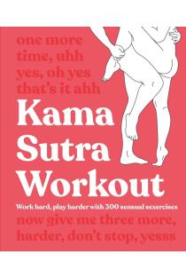 Kama Sutra Workout: Work Hard, Play Harder with 300 Sensual Sexercises