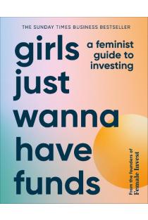 Girls Just Wanna Have Funds: A Feminist Guide to Investing