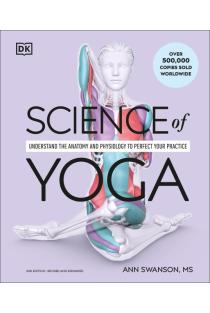 Science of Yoga: Understand the Anatomy and Physiology to Perfect Your Practice