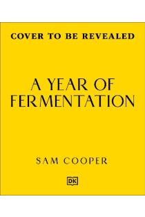 A Year of Fermentation: A Seasonal Guide to the Art & Science of Fermentation