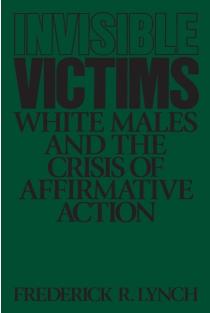 Invisible Victims: White Males and the Crisis of Affirmative Action
