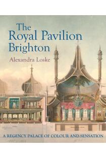 The Royal Pavilion, Brighton: A Regency Palace of Colour and Sensation