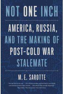 Not One Inch: America, Russia, and the Making of Post-Cold War Stalemate