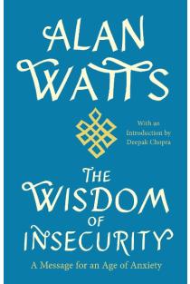 The Wisdom of Insecurity: A Message for an Age of Anxiety