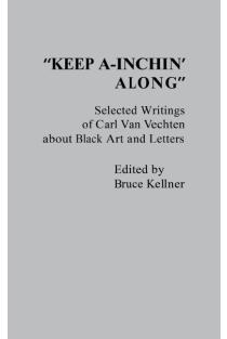 Keep A-Inchin Along: Selected Writings of Carl Van Vechten about Black Art and Letters