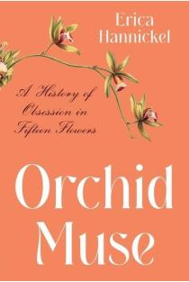 Orchid Muse: A History of Obsession in Fifteen Flowers