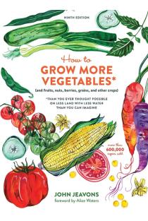 How to Grow More Vegetables, Ninth Edition: (and Fruits, Nuts, Berries, Grains, and Other Crops) Than You Ever Thought Possible on Less Land with Less Water Than You Can Imagine