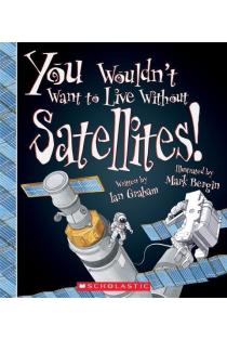 You Wouldnt Want to Live Without Satellites! (You Wouldnt Want to Live Without...)
