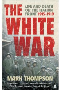 The White War: Life and Death on the Italian Front, 1915-1919