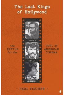 The Last Kings of Hollywood: Coppola, Lucas, Spielberg - And the Battle for the Soul of American Cinema
