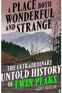 A Place Both Wonderful and Strange: The Extraordinary Untold History of Twin Peaks