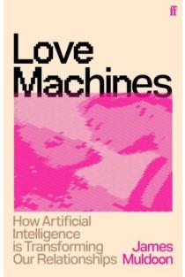 Love Machines: How Artificial Intelligence is Transforming Our Relationships