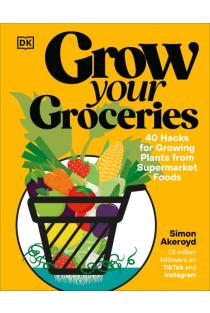 Grow Your Groceries: 40 Hacks for Growing Plants from Supermarket Foods