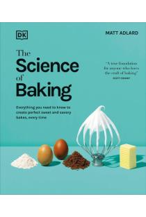 The Science of Baking: Everything You Need to Know to Create Perfect Sweet and Savory Bakes, Every Time