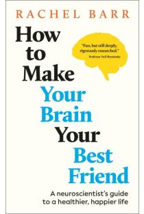How to Make Your Brain Your Best Friend: A Neuroscientists Guide to a Healthier, Happier Life