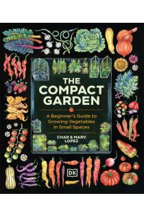 The Compact Garden: A Beginners Guide to Growing Vegetables in Small Spaces