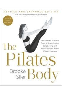 The Pilates Body, Revised and Expanded Edition: The Ultimate At-Home Guide to Strengthening, Lengthening, and Revitalizing Your Body--Without Machines