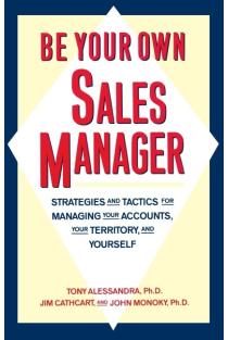 Be Your Own Sales Manager: Strategies and Tactics for Managing Your Accounts, Your Territory, and Yourself