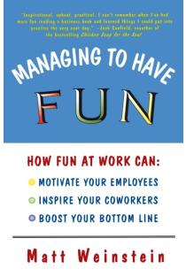 Managing to Have Fun: How Fun at Work Can Motivate Your Employees, Inspire Your Coworkers, and Boost Your Bottom Line