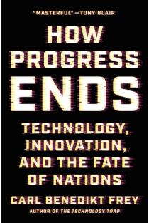 How Progress Ends: Technology, Innovation, and the Fate of Nations