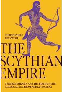 The Scythian Empire: Central Eurasia and the Birth of the Classical Age from Persia to China