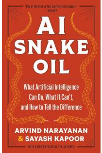 AI Snake Oil: What Artificial Intelligence Can Do, What It Cant, and How to Tell the Difference