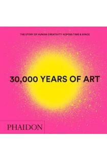 30,000 Years of Art, New Edition, Mini Format: The Story of Human Creativity Across Time & Space