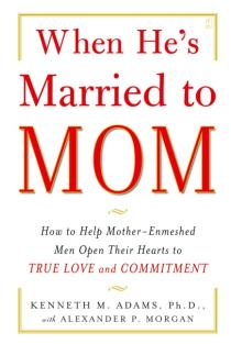 When Hes Married to Mom: How to Help Mother-Enmeshed Men Open Their Hearts to True Love and Commitment