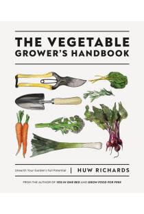 The Vegetable Growers Handbook: Unearth Your Gardens Full Potential