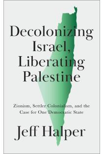 Decolonizing Israel, Liberating Palestine: Zionism, Settler Colonialism, and the Case for One Democratic State