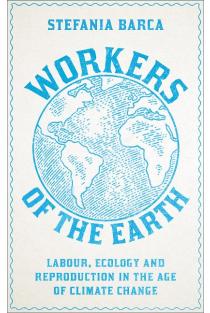 Workers of the Earth: Labour, Ecology and Reproduction in the Age of Climate Change
