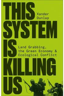 This System is Killing Us: Land Grabbing, the Green Economy and Ecological Conflict