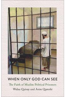 When Only God Can See: The Faith of Muslim Political Prisoners