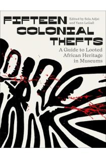 Fifteen Colonial Thefts: A Guide to Looted African Heritage in Museums