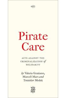 Pirate Care: Acts Against the Criminalization of Solidarity