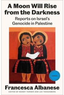 A Moon Will Rise from the Darkness: Reports on Israels Genocide in Palestine