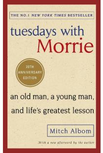 Tuesdays With Morrie: An old man, a young man, and lifes greatest lesson