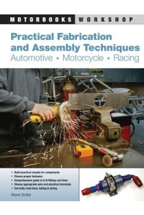 Practical Fabrication and Assembly Techniques: Automotive, Motorcycle, Racing