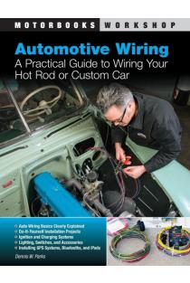 Automotive Wiring: A Practical Guide to Wiring Your Hot Rod or Custom Car